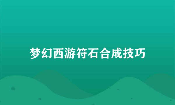 梦幻西游符石合成技巧