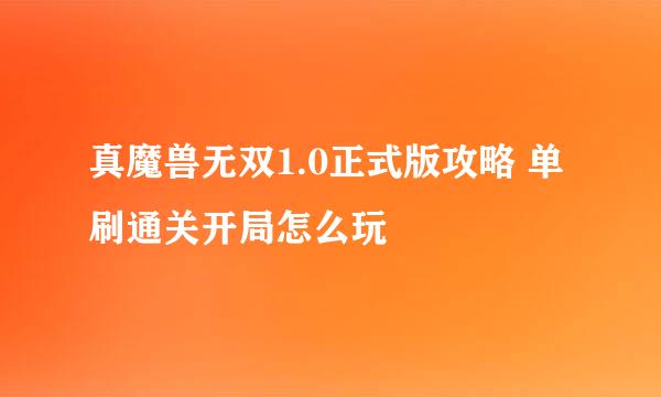 真魔兽无双1.0正式版攻略 单刷通关开局怎么玩