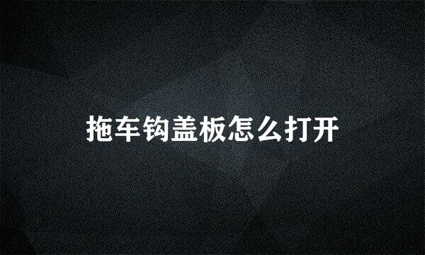 拖车钩盖板怎么打开