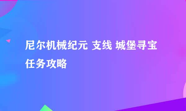 尼尔机械纪元 支线 城堡寻宝 任务攻略