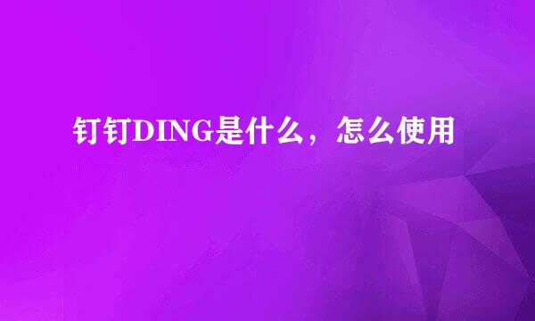 钉钉DING是什么，怎么使用