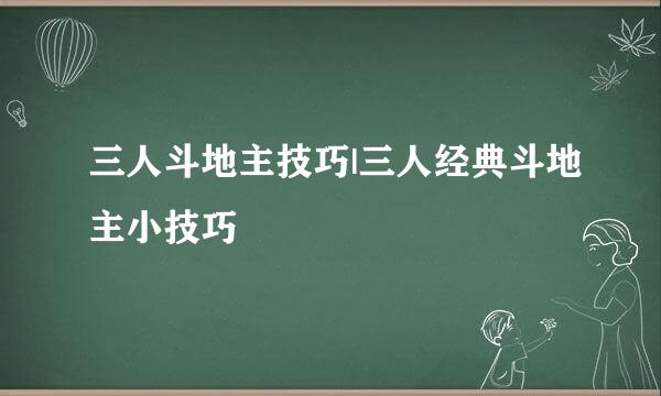 三人斗地主技巧|三人经典斗地主小技巧