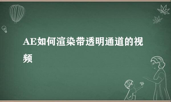 AE如何渲染带透明通道的视频