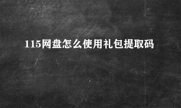 115网盘怎么使用礼包提取码