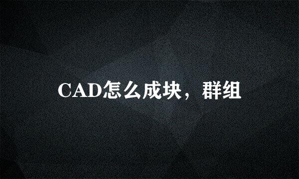 CAD怎么成块，群组