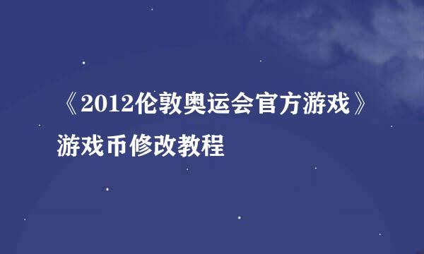 《2012伦敦奥运会官方游戏》游戏币修改教程