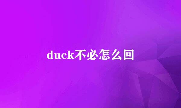 duck不必怎么回