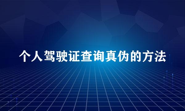 个人驾驶证查询真伪的方法