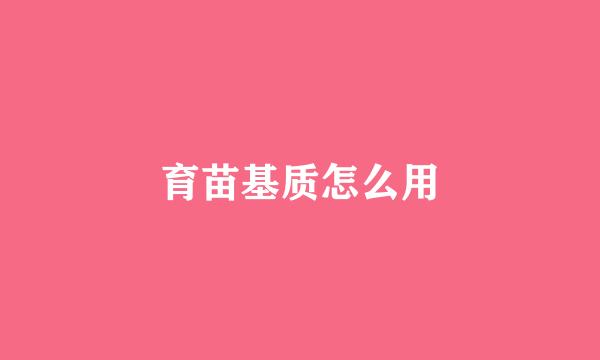 育苗基质怎么用