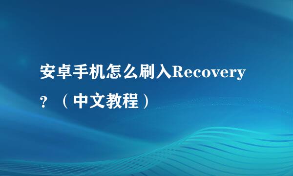 安卓手机怎么刷入Recovery？（中文教程）