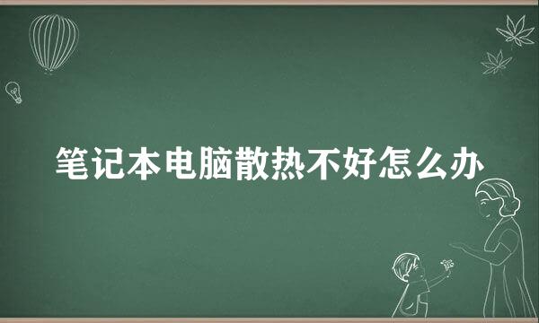 笔记本电脑散热不好怎么办