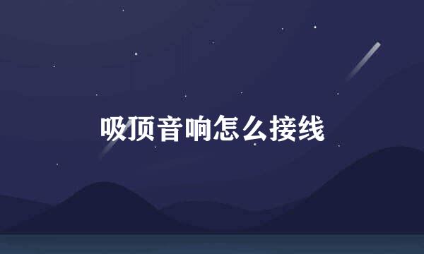 吸顶音响怎么接线