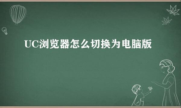 UC浏览器怎么切换为电脑版