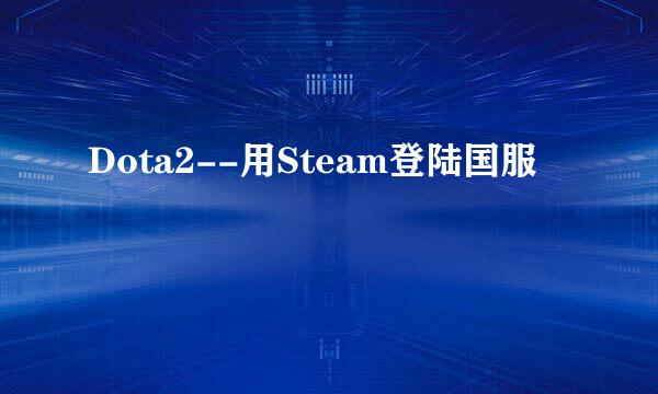 Dota2--用Steam登陆国服