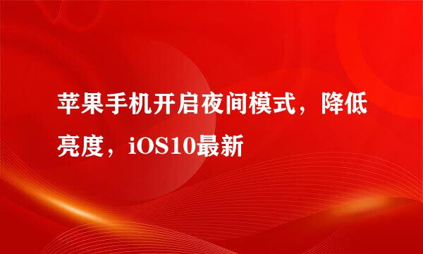 苹果手机开启夜间模式，降低亮度，iOS10最新