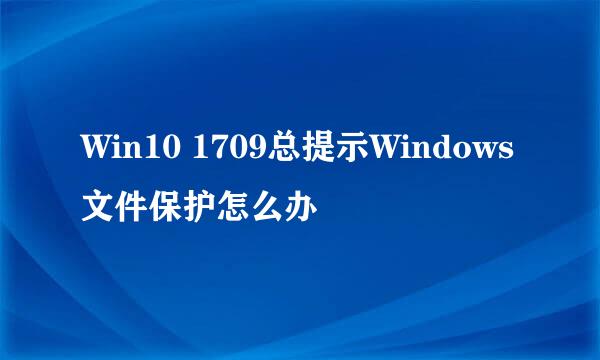 Win10 1709总提示Windows文件保护怎么办