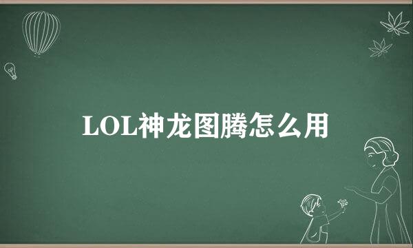 LOL神龙图腾怎么用