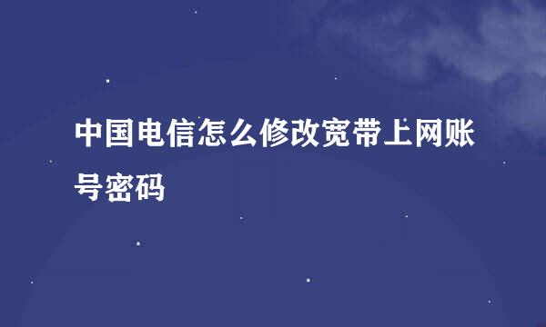 中国电信怎么修改宽带上网账号密码