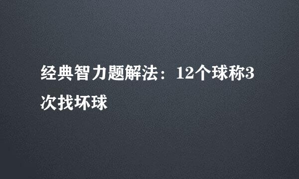 经典智力题解法：12个球称3次找坏球