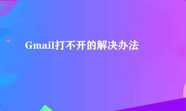 Gmail打不开的解决办法