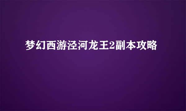 梦幻西游泾河龙王2副本攻略