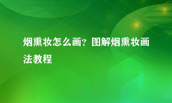 烟熏妆怎么画？图解烟熏妆画法教程