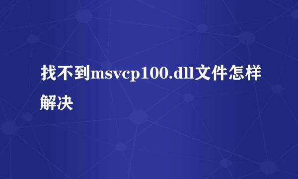 找不到msvcp100.dll文件怎样解决