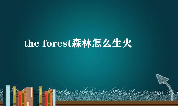 the forest森林怎么生火