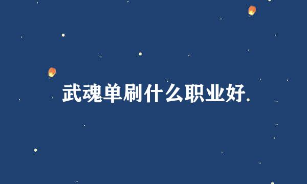 武魂单刷什么职业好