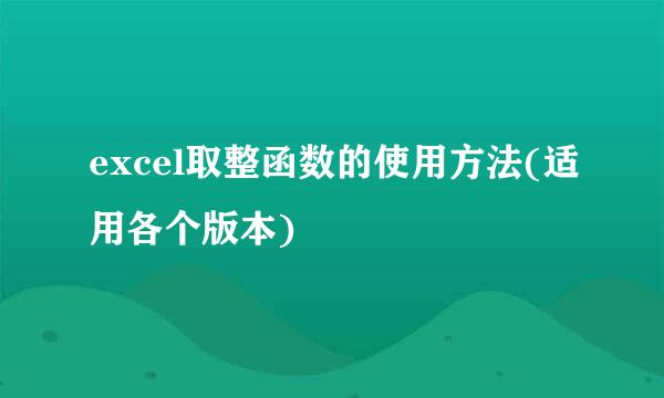 excel取整函数的使用方法(适用各个版本)