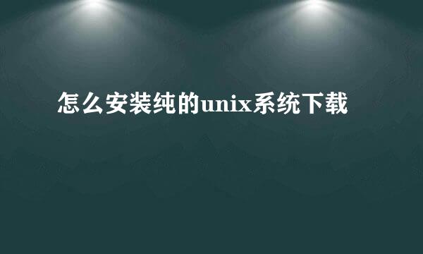 怎么安装纯的unix系统下载