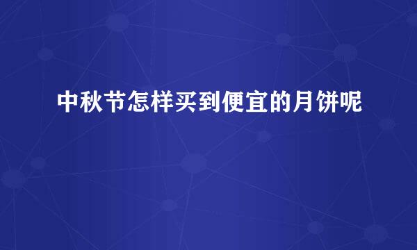 中秋节怎样买到便宜的月饼呢