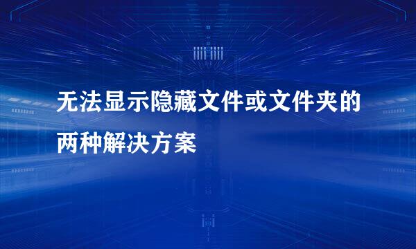 无法显示隐藏文件或文件夹的两种解决方案