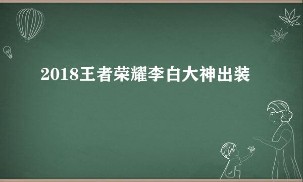 2018王者荣耀李白大神出装