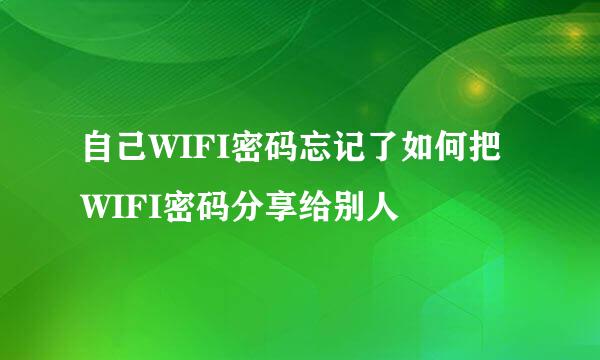 自己WIFI密码忘记了如何把WIFI密码分享给别人