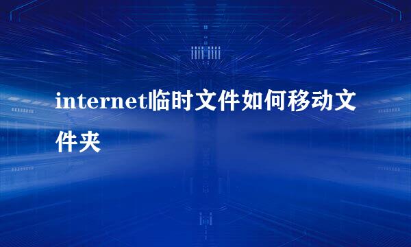 internet临时文件如何移动文件夹