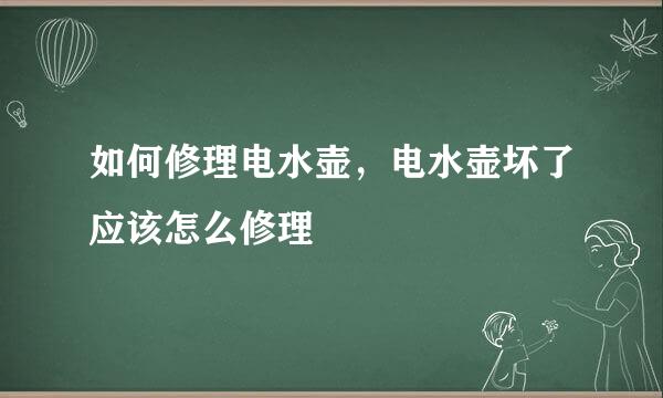 如何修理电水壶，电水壶坏了应该怎么修理