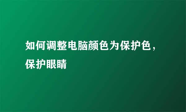 如何调整电脑颜色为保护色，保护眼睛