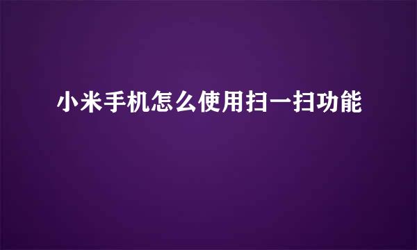 小米手机怎么使用扫一扫功能