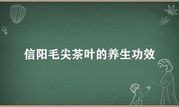 信阳毛尖茶叶的养生功效