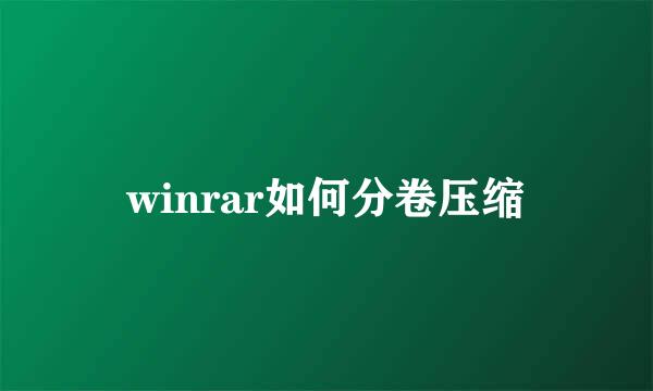 winrar如何分卷压缩