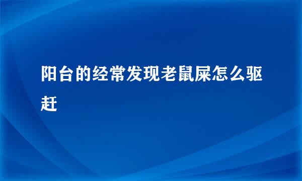 阳台的经常发现老鼠屎怎么驱赶