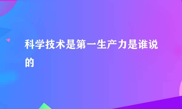 科学技术是第一生产力是谁说的