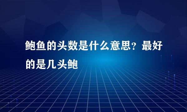 鲍鱼的头数是什么意思？最好的是几头鲍