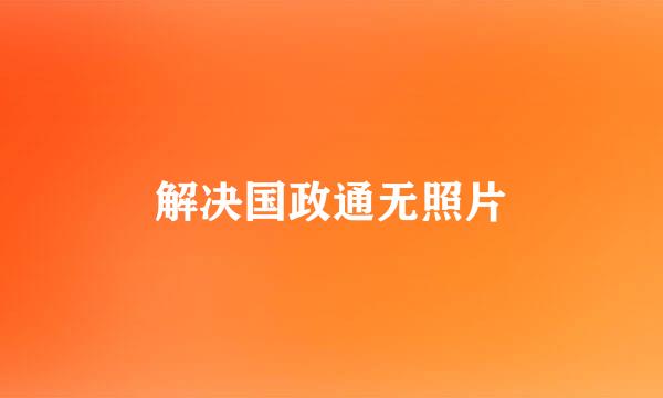 解决国政通无照片