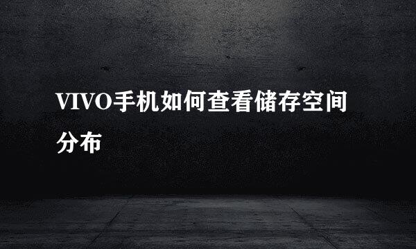 VIVO手机如何查看储存空间分布