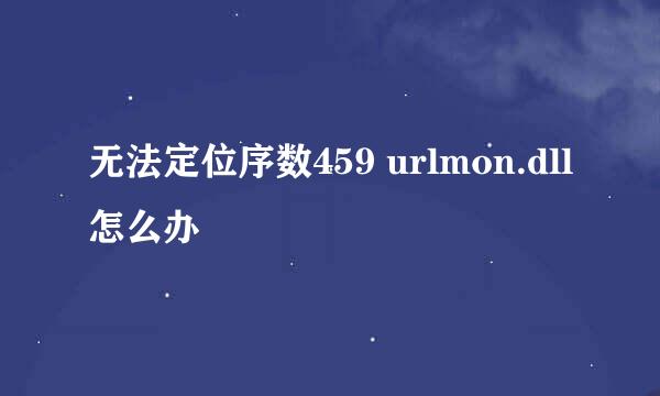 无法定位序数459 urlmon.dll怎么办