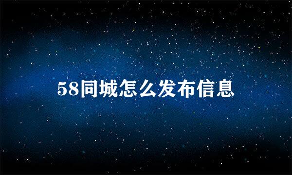 58同城怎么发布信息