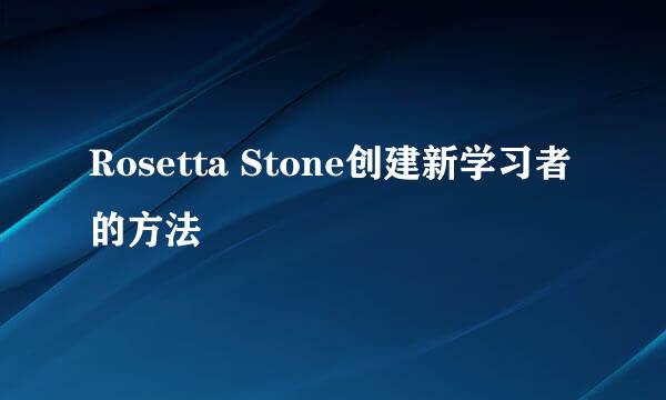 Rosetta Stone创建新学习者的方法