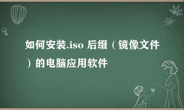 如何安装.iso 后缀（镜像文件）的电脑应用软件